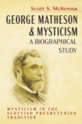 Image for George Matheson and Mysticism-A Biographical Study: Mysticism in the Scottish Presbyterian Tradition