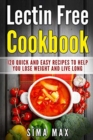 Image for Lectin Free Cookbook : Quick and Easy Recipes To Help You Lose Weight And Live Longer