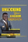 Image for Unlocking Your Kingdom Creativity : Discover proven, time tested ways to Solve Problems for individuals, businesses, organizations and Nations.
