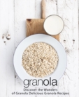 Image for Granola : Discover the Wonders of Granola Delicious Granola Recipes