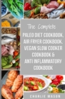 Image for The Complete Paleo Diet Cookbook, Air fryer cookbook, Vegan Slow Cooker Cookbook &amp; Anti-Inflammatory cookbook : air fryer recipe book paleo beginners guide book vegan cookbook