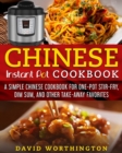 Image for Chinese Instant Pot Cookbook : A Simple Chinese Cookbook For One Pot Stir-Fry, Dim Sum, and Other Take-Away Favorites