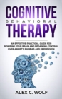 Image for Cognitive Behavioral Therapy : An Effective Practical Guide for Rewiring Your Brain and Regaining Control Over Anxiety, Phobias, and Depression