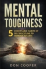 Image for Mental Toughness : 5 Unbeatable Habits of Self-Discipline to Improve Success