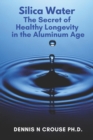 Image for Silica Water the Secret of Healthy Longevity in the Aluminum Age