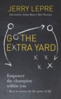 Image for Go the Extra Yard : Empower the champion within you: 7 Keys to victory for the game of life