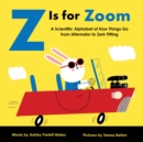 Image for Z is for zoom  : a scientific alphabet of how things go, from alternator to zerk fitting