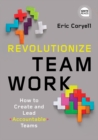 Image for Revolutionize teamwork: how to create and lead accountable teams