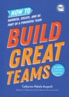 Image for Build Great Teams : How to Harness, Create, and Be Part of a Powerful Team