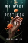 Image for We Were Restless Things