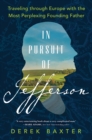 Image for In pursuit of Jefferson  : traveling through Europe with the most perplexing Founding Father