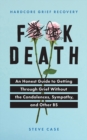 Image for F**k Death: An Honest Guide to Getting through Grief without the Condolences, Sympathy, and Other BS