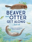 Image for Beaver and Otter get along...sort of  : a story of grit and patience between neighbors