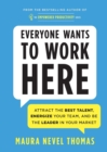 Image for Everyone Wants to Work Here : Attract the Best Talent, Energize Your Team, and be the Leader in Your Market