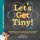 Image for Let&#39;s Get Tiny!: Jumping Into the Science of the Smallest Part of Matter With Quantum Physics