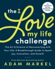 Image for The I Love My Life Challenge : The Art &amp; Science of Reconnecting with Your Life: A Breakthrough Guide to Spark Joy, Innovation, and Growth