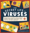 Image for The Secret Life of Viruses : Incredible Science Facts about Germs, Vaccines, and What You Can Do to Stay Healthy