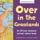 Image for Over in the grasslands  : an African savanna animal nature book