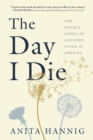 Image for Day I Die: The Untold Story of Assisted Dying in America