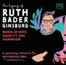 Image for 2022 The Legacy of Ruth Bader Ginsburg Wall Calendar : Her Words of Hope, Equality and Inspiration—A yearlong tribute to the notorious RBG