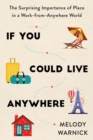 Image for If you could live anywhere  : the surprising importance of place in a work-from-anywhere world