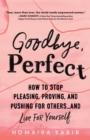 Image for Goodbye, perfect  : how to stop pleasing, proving, and pushing for others...and live for yourself