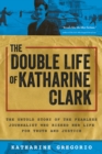 Image for Double Life of Katharine Clark: The Untold Story of the Fearless Journalist Who Risked Her Life for Truth and Justice