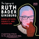 Image for 2023 The Legacy of Ruth Bader Ginsburg Wall Calendar : Her Words of Hope, Equality and Inspiration — A yearlong tribute to the notorious RBG