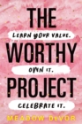 Image for The Worthy Project: Learn Your Value, Own It, Celebrate It