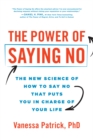 Image for The Power of Saying No : The New Science of How to Say No that Puts You in Charge of Your Life