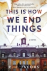 Image for This is How We End Things : A Novel
