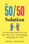 Image for The 50/50 solution  : the surprisingly simple choice that makes moms, dads, and kids happier and healthier after a divorce