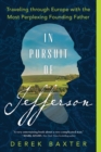 Image for In pursuit of Jefferson  : traveling through Europe with the most perplexing Founding Father
