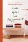 Image for Make space for happiness  : how to stop attracting clutter and start magnetizing the life you want