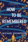 Image for How to be remembered  : a novel