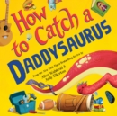 Image for How to Catch a Daddysaurus
