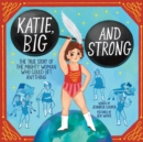 Image for Katie, Big and Strong : The True Story of the Mighty Woman Who Could Lift Anything
