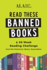 Image for Read These Banned Books: A 52-Week Reading Challenge from the American Library Association