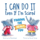Image for I can do it even if I&#39;m scared  : finding the brave you