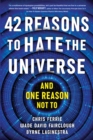 Image for 42 reasons to hate the universe (and one reason not to)