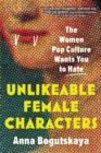 Image for Unlikeable female characters  : the women pop culture wants you to hate