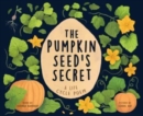 Image for The pumpkin seed&#39;s secret  : a life cycle poem