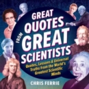 Image for Great Quotes from Great Scientists : Quotes, Lessons, and Universal Truths from the World&#39;s Greatest Scientific Minds