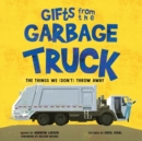 Image for Gifts from the Garbage Truck : A True Story About the Things We (Don&#39;t) Throw Away