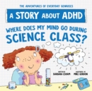 Image for Where does my mind go during science class?  : a story about ADHD