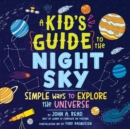 Image for A Kid&#39;s Guide to the Night Sky : Simple Ways to Explore the Universe