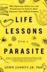 Image for Life Lessons from a Parasite : What Tapeworms, Lice, and Roundworms Can Teach Us About Humanity&#39;s Most Difficult Problems