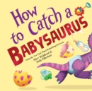 Image for How to Catch a Babysaurus