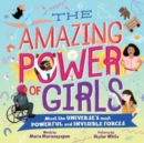 Image for The amazing power of girls  : meet the universe&#39;s most powerful and invisible forces