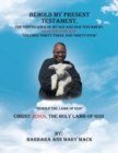 Image for Behold My Present Testament : The Continuance of My Old and New Testament, Says the Lord God-Behold the Lamb of God